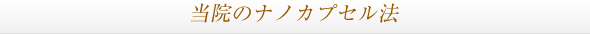  当院のナノカプセル法